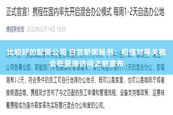 比较好的配资公司 白宫新闻秘书：相信对等关税会在莫迪访问之前宣布