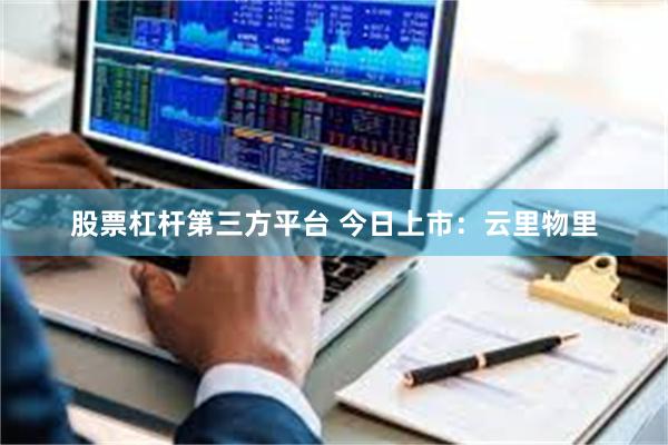 股票杠杆第三方平台 今日上市：云里物里